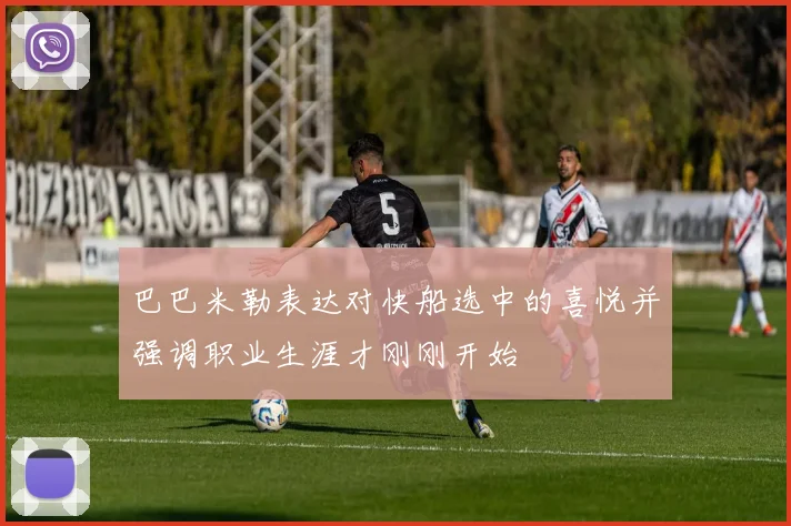 巴巴米勒表达对快船选中的喜悦并强调职业生涯才刚刚开始